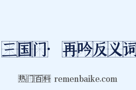 三国门·再吟反义词是什么意思的图片